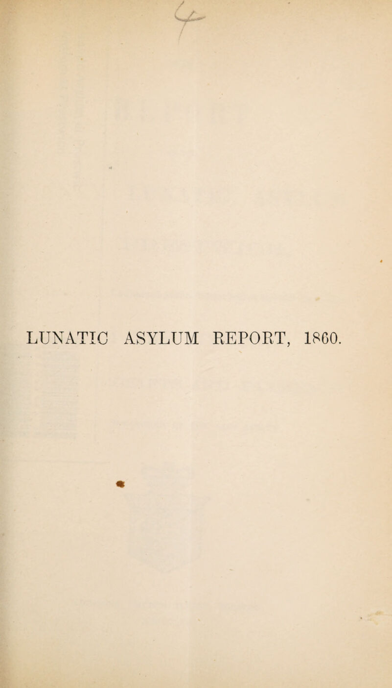 LUNATIC ASYLUM REPORT, 1860.