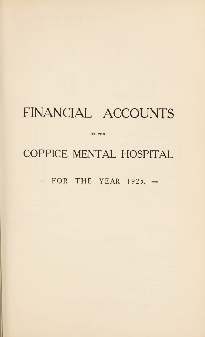 FINANCIAL ACCOUNTS OF THE COPPICE MENTAL HOSPITAL FOR THE YEAR 1925.