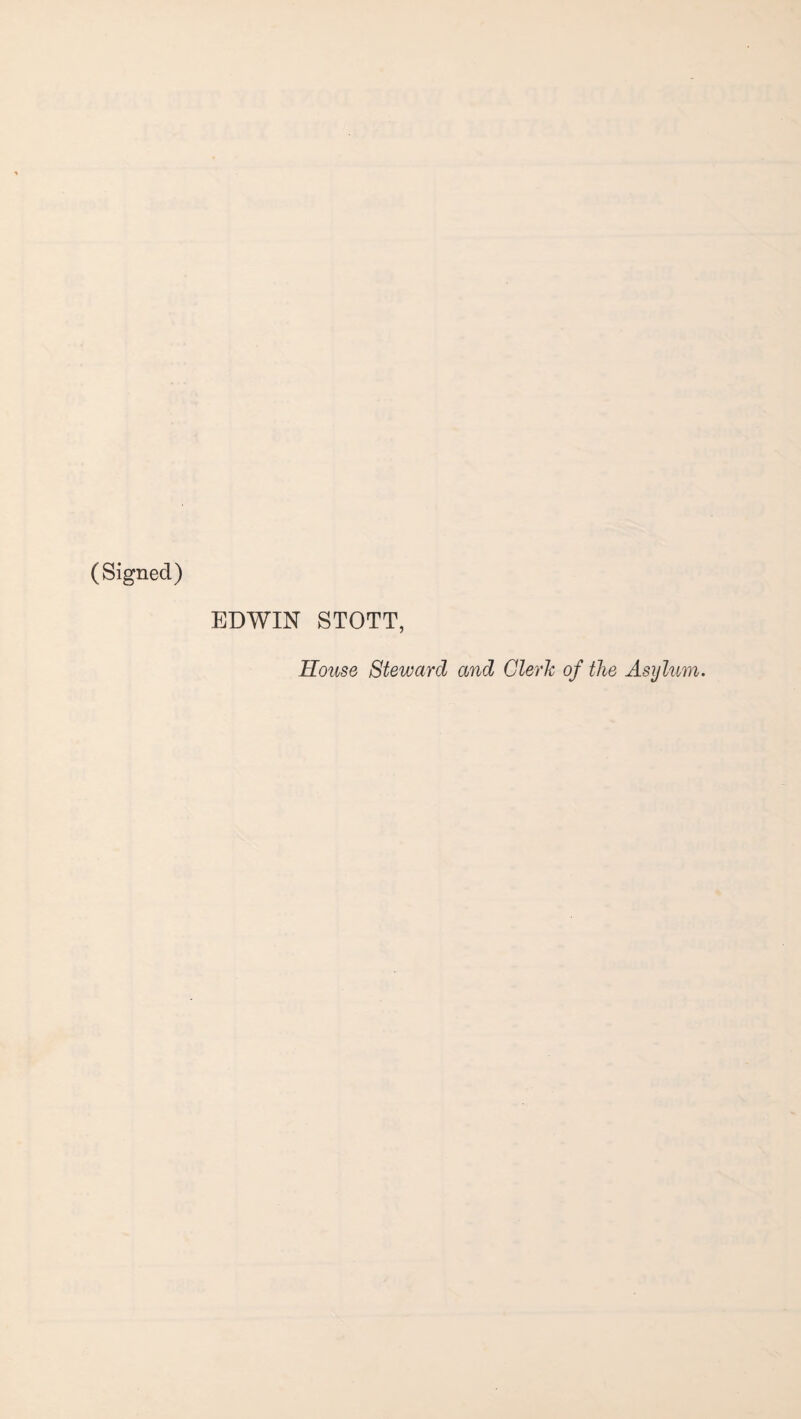 (Signed) EDWIN STOTT, House Steward and Cleric of the Asylum.