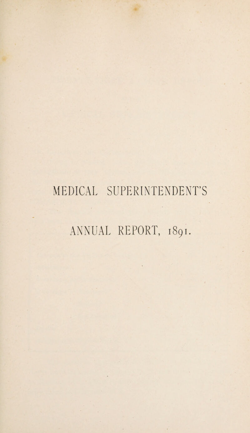 MEDICAL SUPERINTENDENT’S ANNUAL REPORT, 1891.