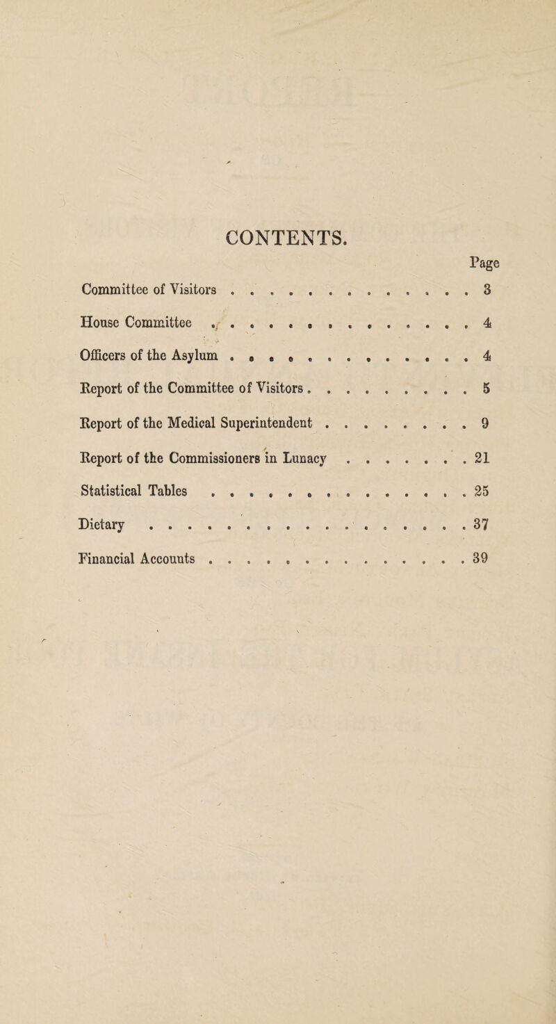 CONTENTS. Page Committee of Visitors ..3 House Committee. 4 Officers of the Asylum . „ e e ..4 Report of the Committee of Visitors.5 Report of the Medical Superintendent ........ 9 v Report of the Commissioners in Lunacy ....... 21 Statistical Tables ........ . 25 Dietary. 37 Financial Accounts 39