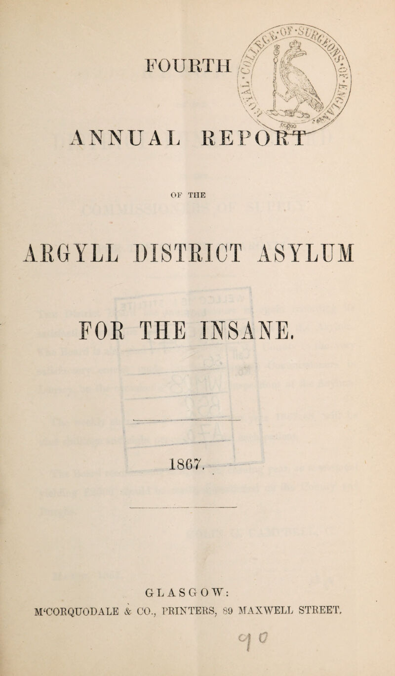 OF THE FOR THE INSANE. 1867. GLASGOW: M'CORQU0DALE & CO., PRINTERS, 89 MAXWELL STREET.