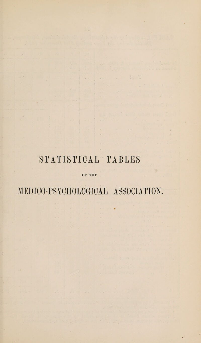 STATISTICAL TABLES OF THE MEDICO-PSYCHOLOGICAL ASSOCIATION.