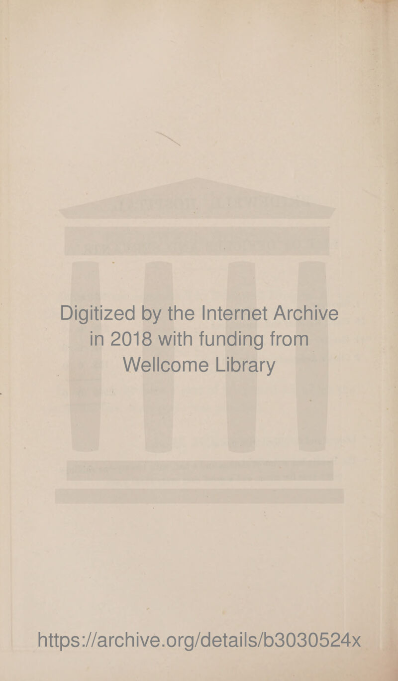 Digitized by the Internet Archive in 2018 with funding from Wellcome Library https://archive.org/details/b3030524x