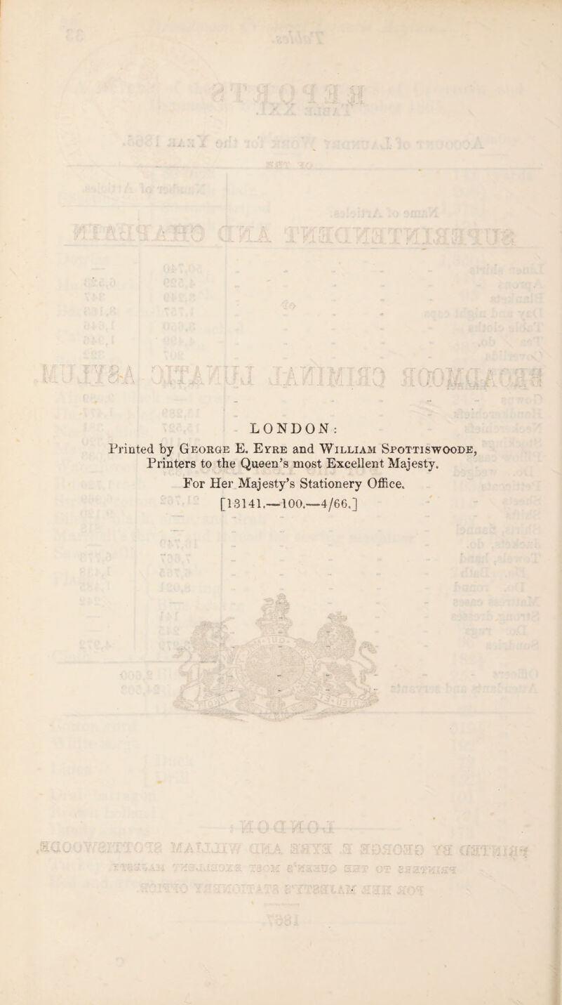 LONDON: Printed by George E. Eyre and William Spottiswoode, Printers to the Queen’s most Excellent Majesty, For Her Majesty’s Stationery Office. [13141.—100.—4/66,]