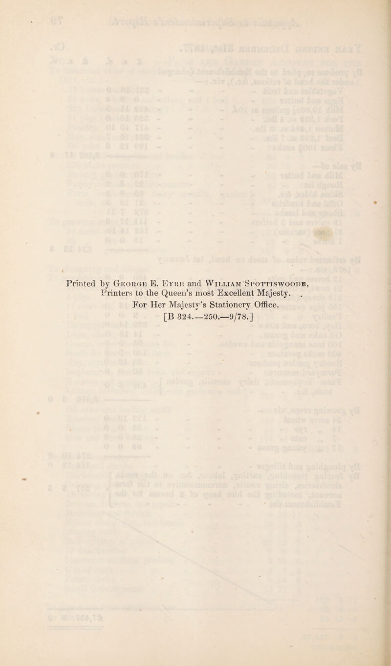 Printed by George E. Eyre and William Spottiswoole, Printers to the Queen’s most Excellent Majesty. For Her Majesty's Stationery Office. [B 324.—250.—9/78.]
