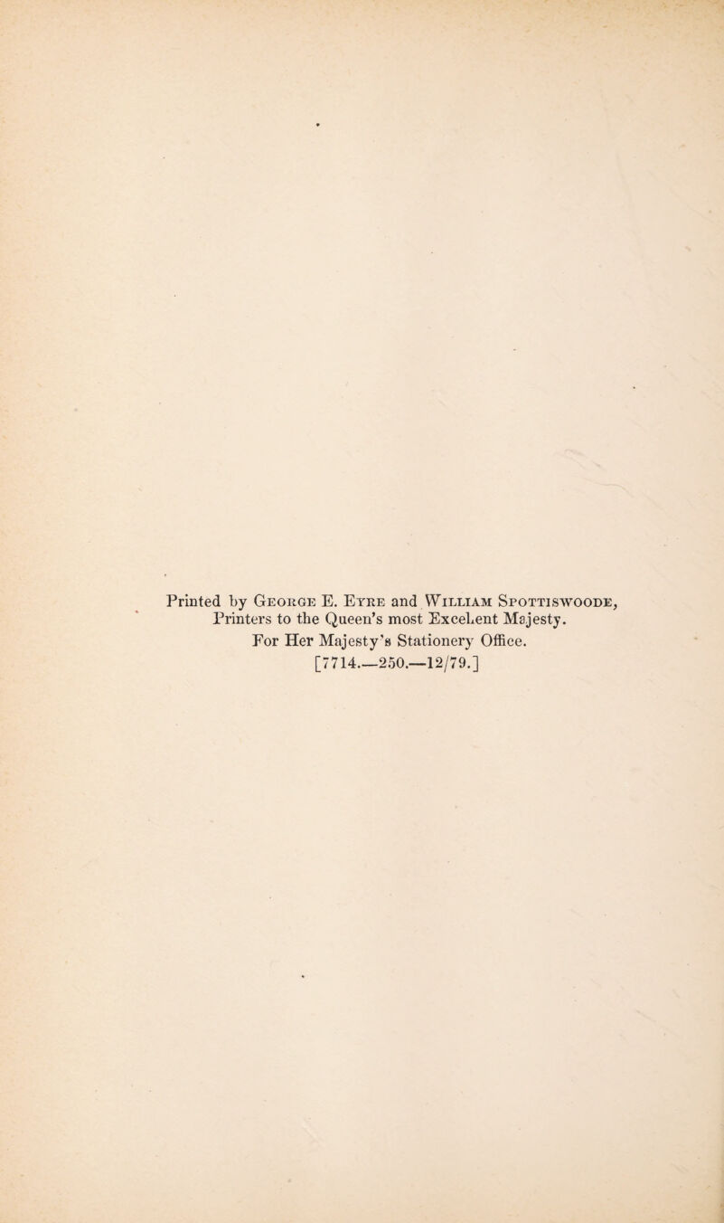 Printed by George E. Eyre and William Spottiswoode, Printers to the Queen’s most Excellent Majesty. For Her Majesty’s Stationery Office. [7714_250.—12/79.]