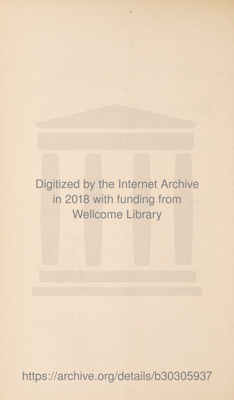 Digitized by the Internet Archive in 2018 with funding from Wellcome Library https ://arch i ve. org/detai Is/b30305937