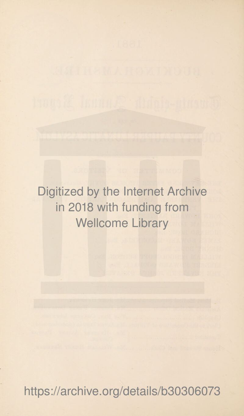 Digitized by the Internet Archive in 2018 with funding from Wellcome Library https ://arch i ve. org/detai Is/b30306073