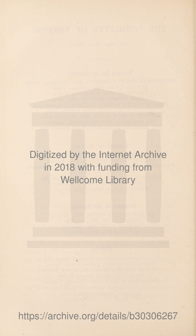 Digitized by the Internet Archive in 2018 with funding from Wellcome Library 4 https://archive.org/details/b30306267