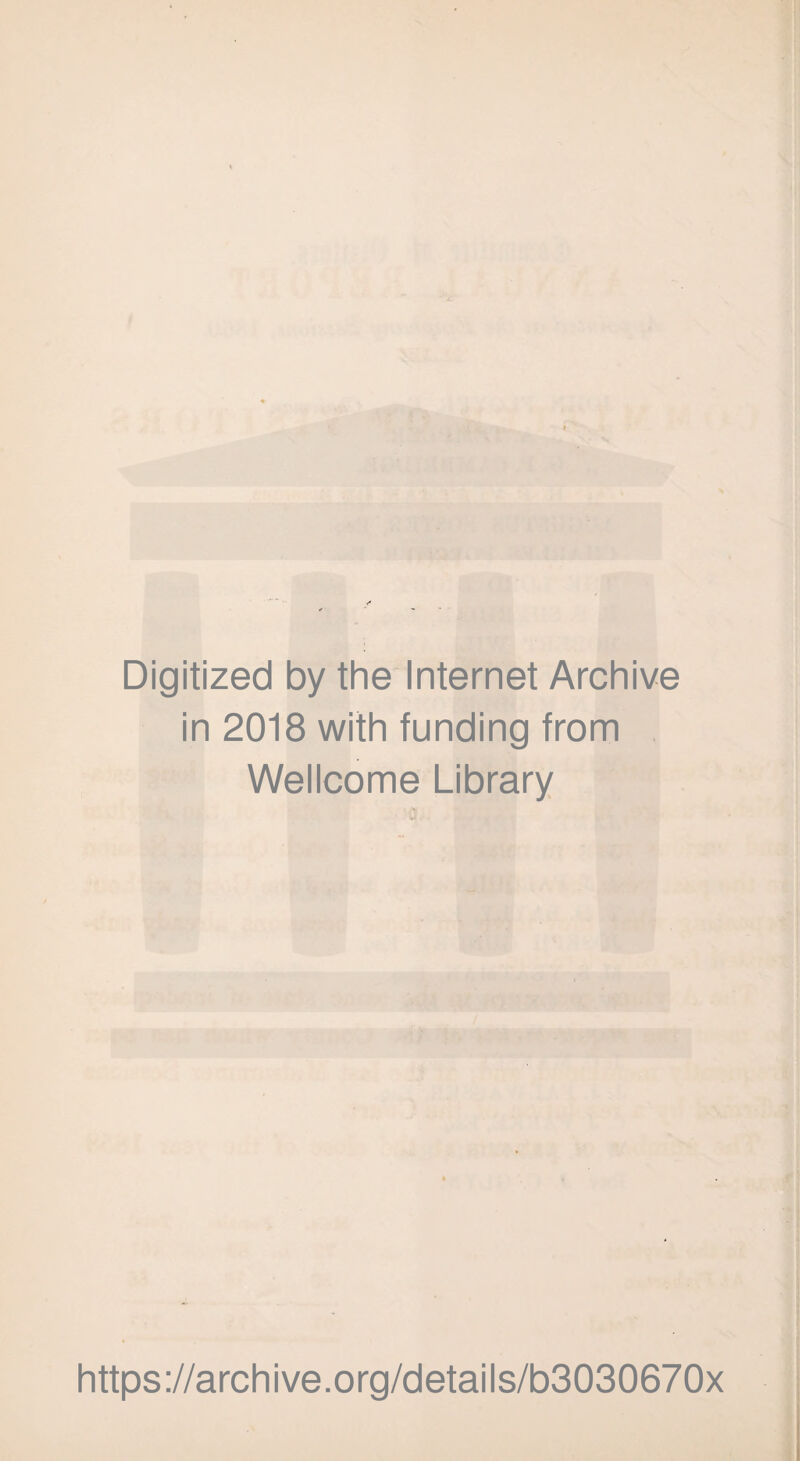Digitized by the Internet Archive in 2018 with funding from Wellcome Library • •■■u. . https://archive.org/details/b3030670x