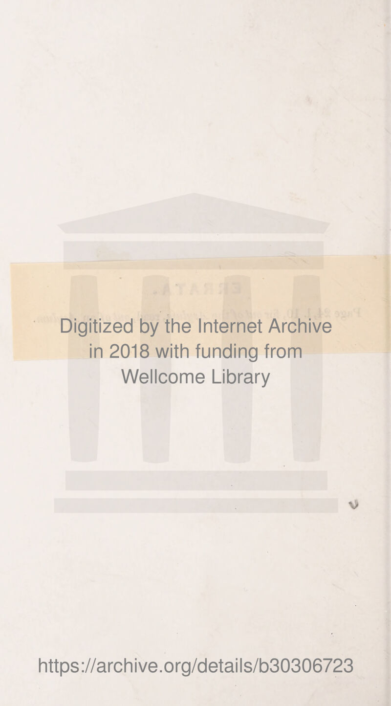 Digitized by the Internet Archive in 2018 with funding from Wellcome Library V https://archive.org/details/b30306723