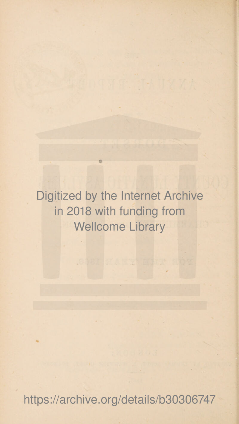 Digitized by the Internet Archive in 2018 with funding from Wellcome Library % https://archive.org/details/b30306747