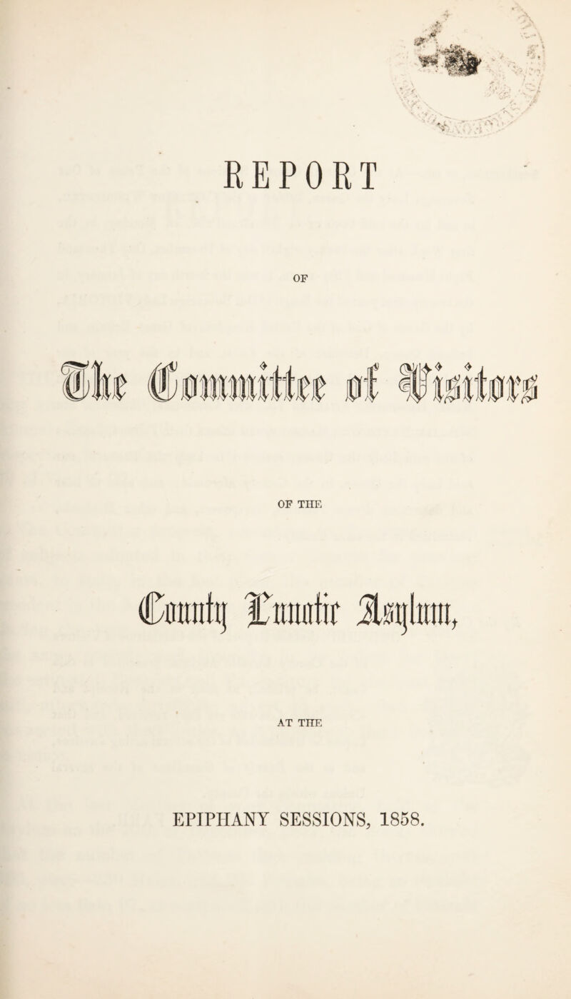 ..•fc' REPORT OF OF THE AT THE EPIPHANY SESSIONS, 1858.