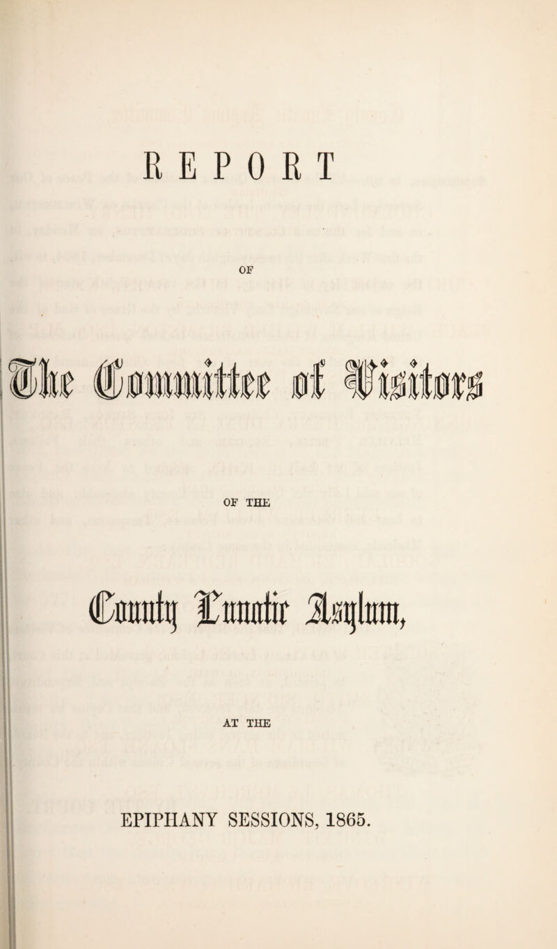 REPORT OF ffwiitte 0I Cntmitj %mk latent, AT THE EPIPHANY SESSIONS, 1865.