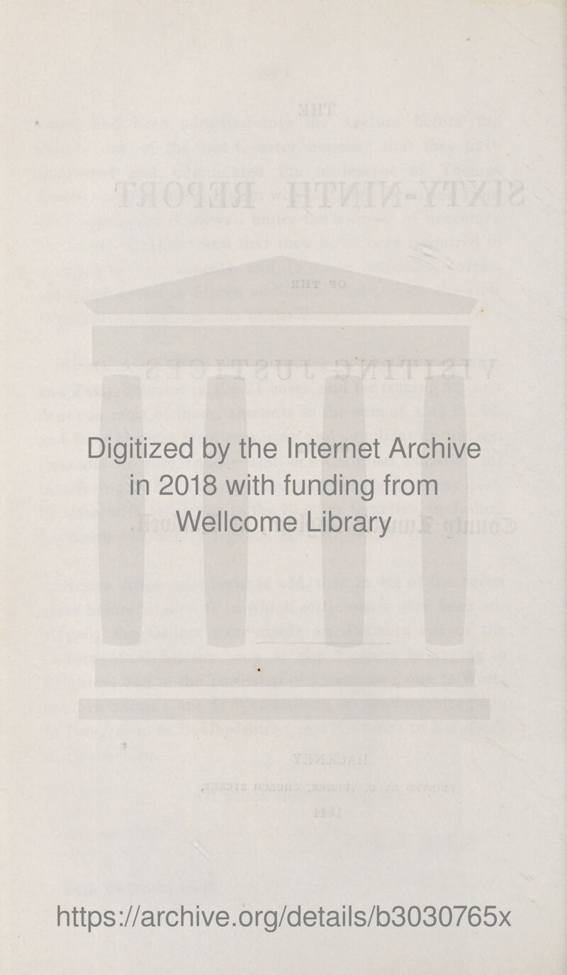 Digitized by the Internet Archive in 2018 with funding from Wellcome Library https://archive.org/details/b3030765x