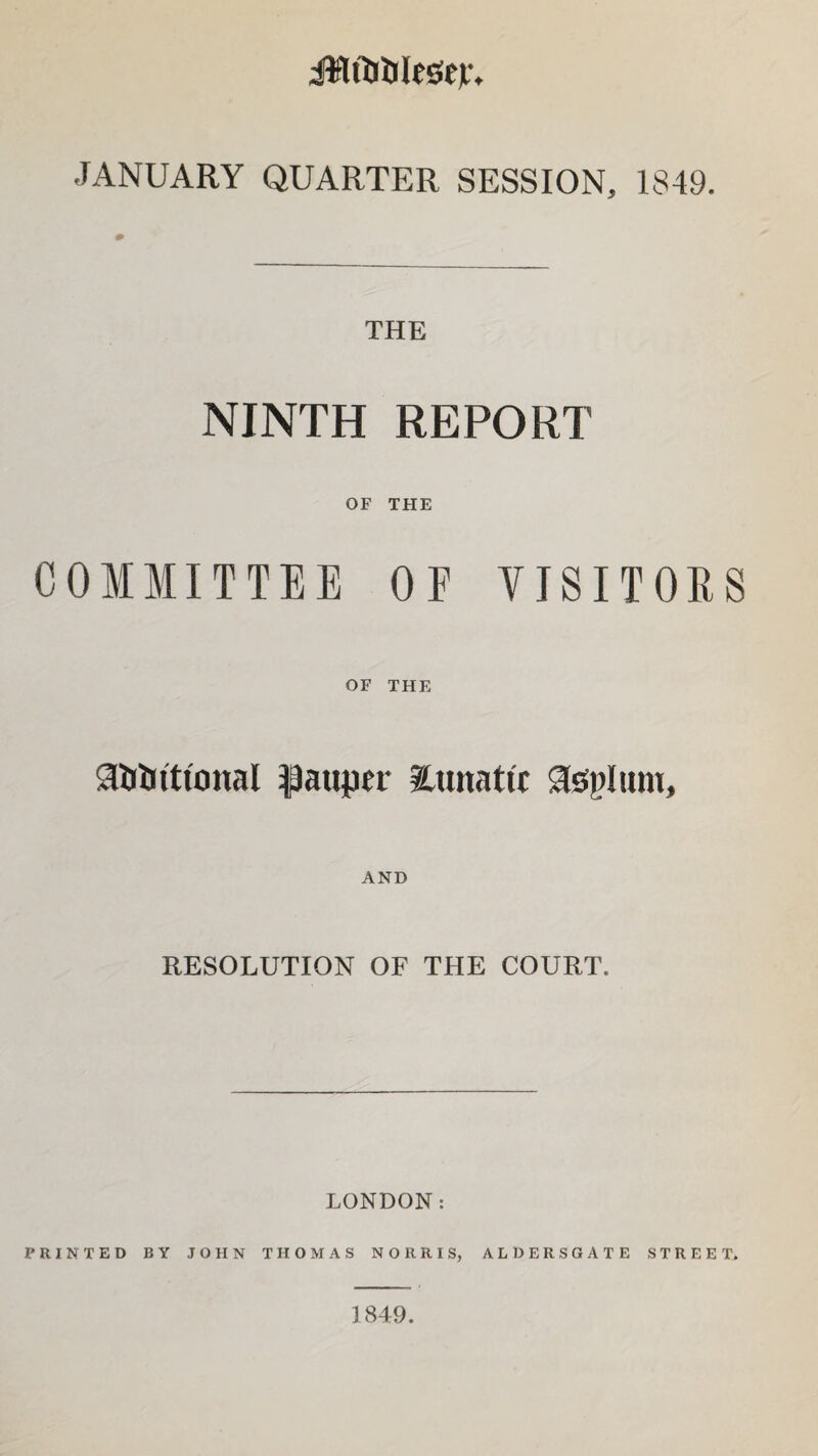 JWtti&Iesiejr. JANUARY QUARTER SESSION, 1849. THE NINTH REPORT OF THE COMMITTEE OF VISITORS OF THE aSfoitional pauper lunatic Stephan, AND RESOLUTION OF THE COURT. LONDON: PRINTED BY JOHN THOMAS NORRIS, ALDERSGATE STREET. 1 849.