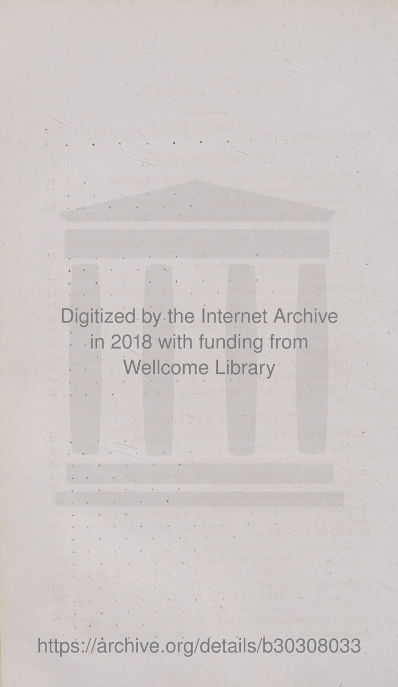 Digitized by the Internet Archive ■ in 2018 with funding from Wellcome Library X ' * https://archive.org/details/b30308033