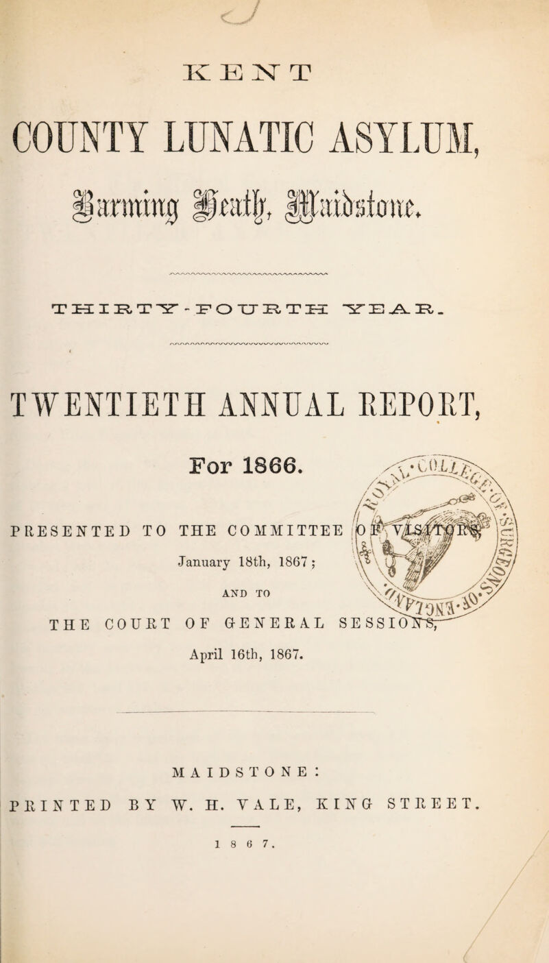 / 31 TEAR. TWENTIETH ANNEAL REPORT, For 1866. PRESENTED TO THE COMMITTEE January 18th, 1867 ; and to Y\ r/ THE COURT OF GENERAL SESSIO., April 16th, 1867. MAIDSTONE : PRINTED BY W. H. YALE, KING STREET.