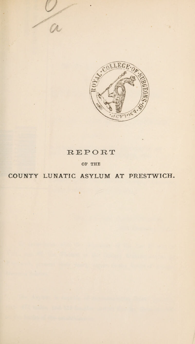 REPORT OF THE COUNTY LUNATIC ASYLUM AT PRESTWICH. i