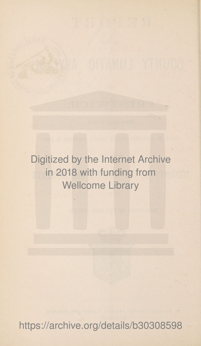 Digitized by the Internet Archive in 2018 with funding from Wellcome Library https ://arch i ve. org/detai Is/b30308598