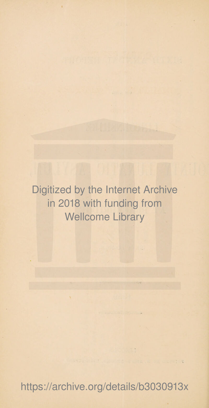 I Digitized by the Internet Archive in 2018 with funding from Wellcome Library https://archive.org/details/b3030913x