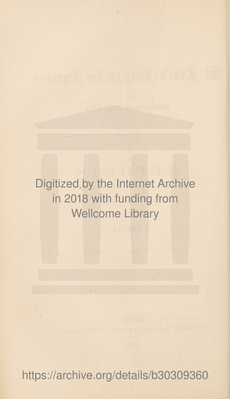 / *■ Digitized.by the Internet Archive in 2018 with funding from Wellcome Library https://archive.org/details/b30309360