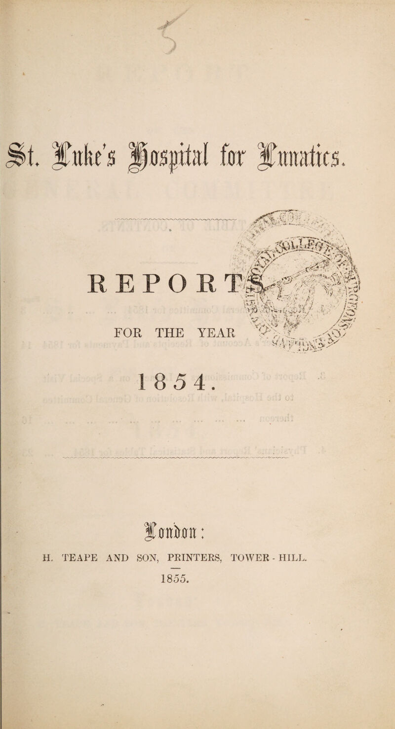 4- REPO ■> . ^y.'S^''^- iw ^fs' >—i I sw. •■ iL~'J 'I- ' / . ■■ J* -'•- i J'-'x, \1 JIV J... c-'-;/ -,, >. i•;/ - ',• - j' V*>?‘,'rV\' '/<' i,J> i K --. /■^•^' ■ FOR THE YEAR / J .% hJ-^ M,/ 1854. |t»nii»t: H. TEAPE AND SON, PKINTEKS, TOWER - HILL. 1855.