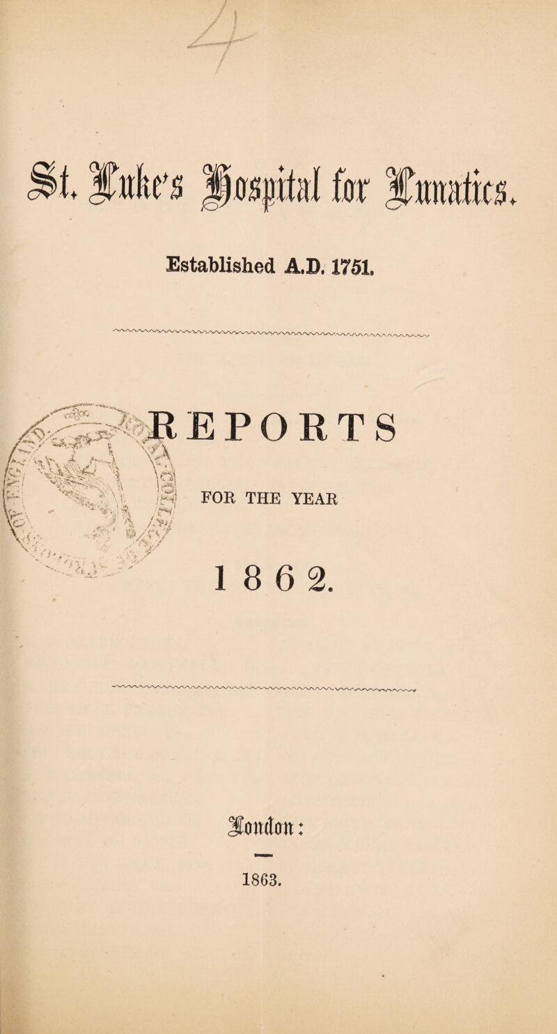 t ’$ |jmlil far ftaratira Established A.D. 1751. EPORTS FOR THE YEAR 1 8 6 2. lomtuit: 1863.