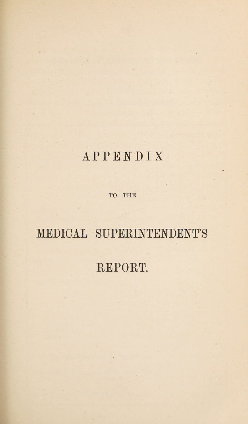 APPENDIX TO THE MEDICAL SUPERINTENDENT’S REPORT.