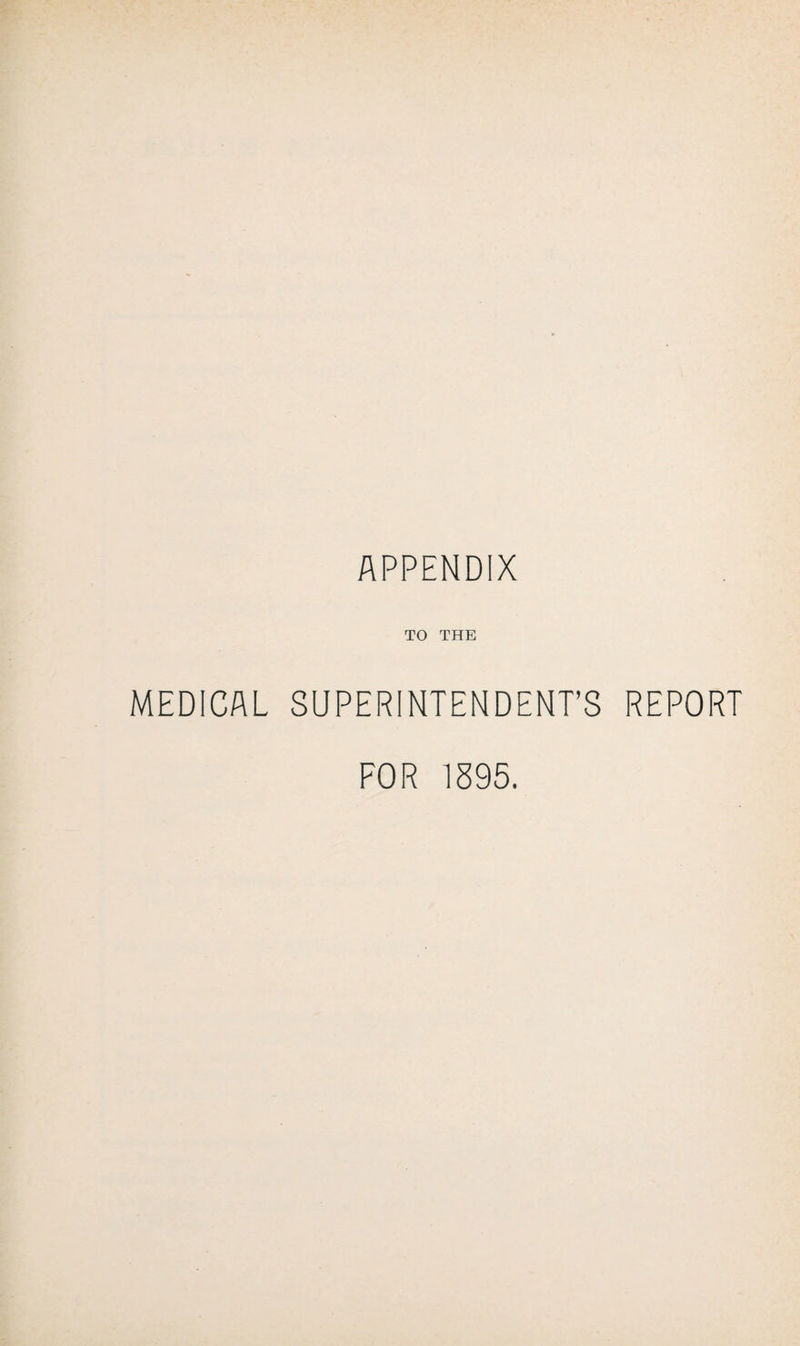 APPENDIX TO THE MEDICAL SUPERINTENDENT’S REPORT FOR 1595.