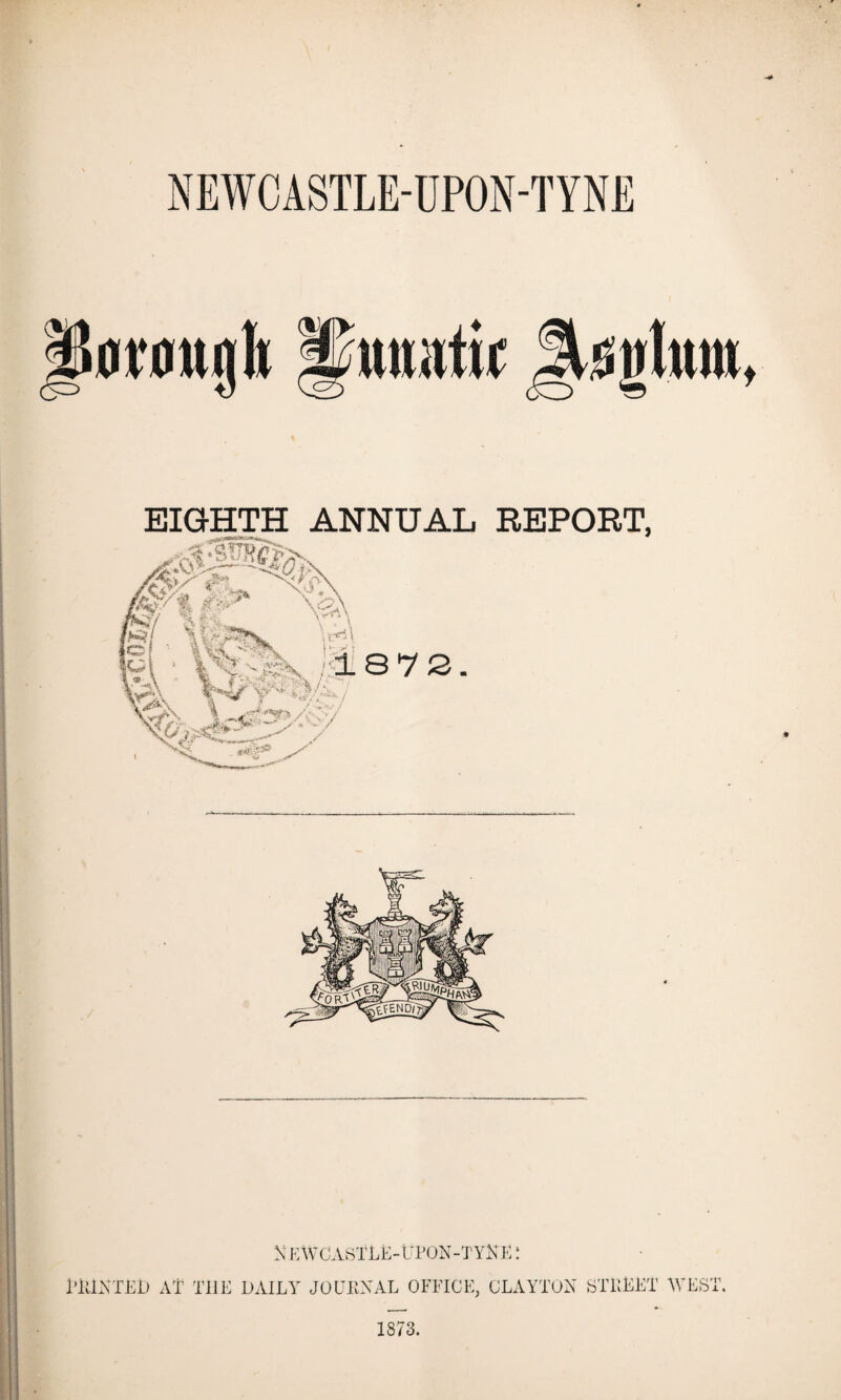 NEWCASTLE-UPON-TYNE NEWCASTLE-UPON-TYNE! PRINTED AT THE DAILY JOURNAL OFFICE, CLAYTON STREET WEST. 1873.