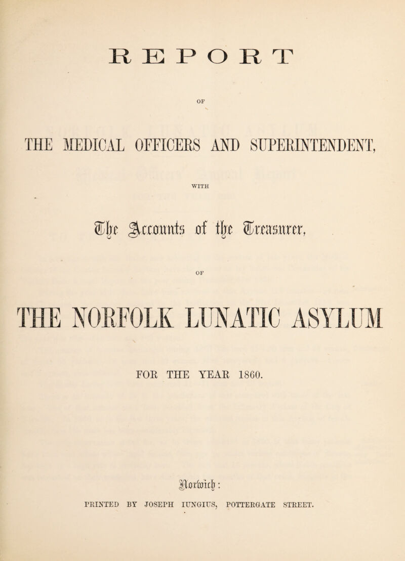 OF THE MEDICAL OFEICEBS AND SUPERINTENDENT, WITH Recount:) of t\t (Titaiautr. FOR THE YEAR 1860. jlortoith: PRINTED BY JOSEPH IUNGIU8, POTTERGATE STREET.