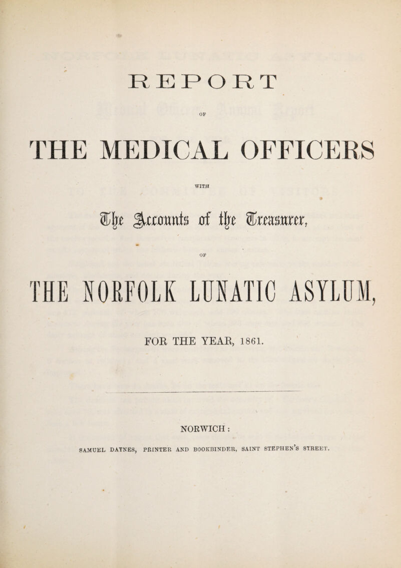 OP THE MEDICAL OFFICERS WITH %\t gj^rinmta £rf i\t THE NORFOLK LUNATIC ASYLUM, FOR THE YEAR, 1861. NORWICH : SAMUEL DAYNES, PRINTER AND BOOKBINDER, SAINT STEPHEN’S STREET.