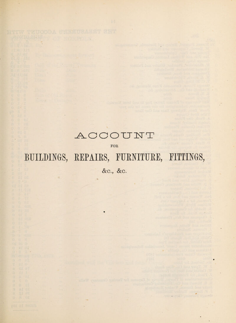 AOGOU1TT FOR BUILDINGS, HEP AIKS, FURNITURE, FITTINGS, &C., &C.