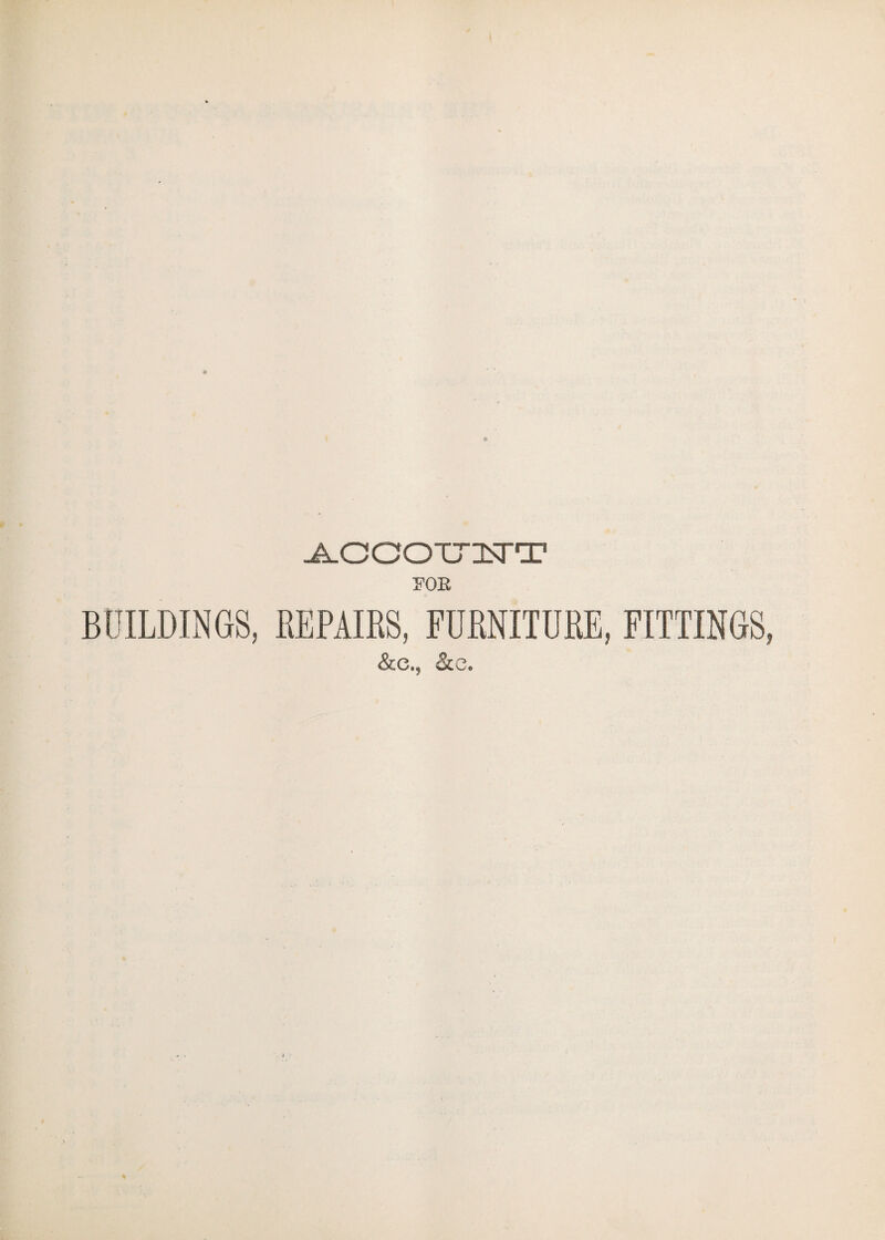 JLOCOTJlsrT FOE BUILDINGS, REPAIRS, FURNITURE, FITTINGS, &C,9 &C.