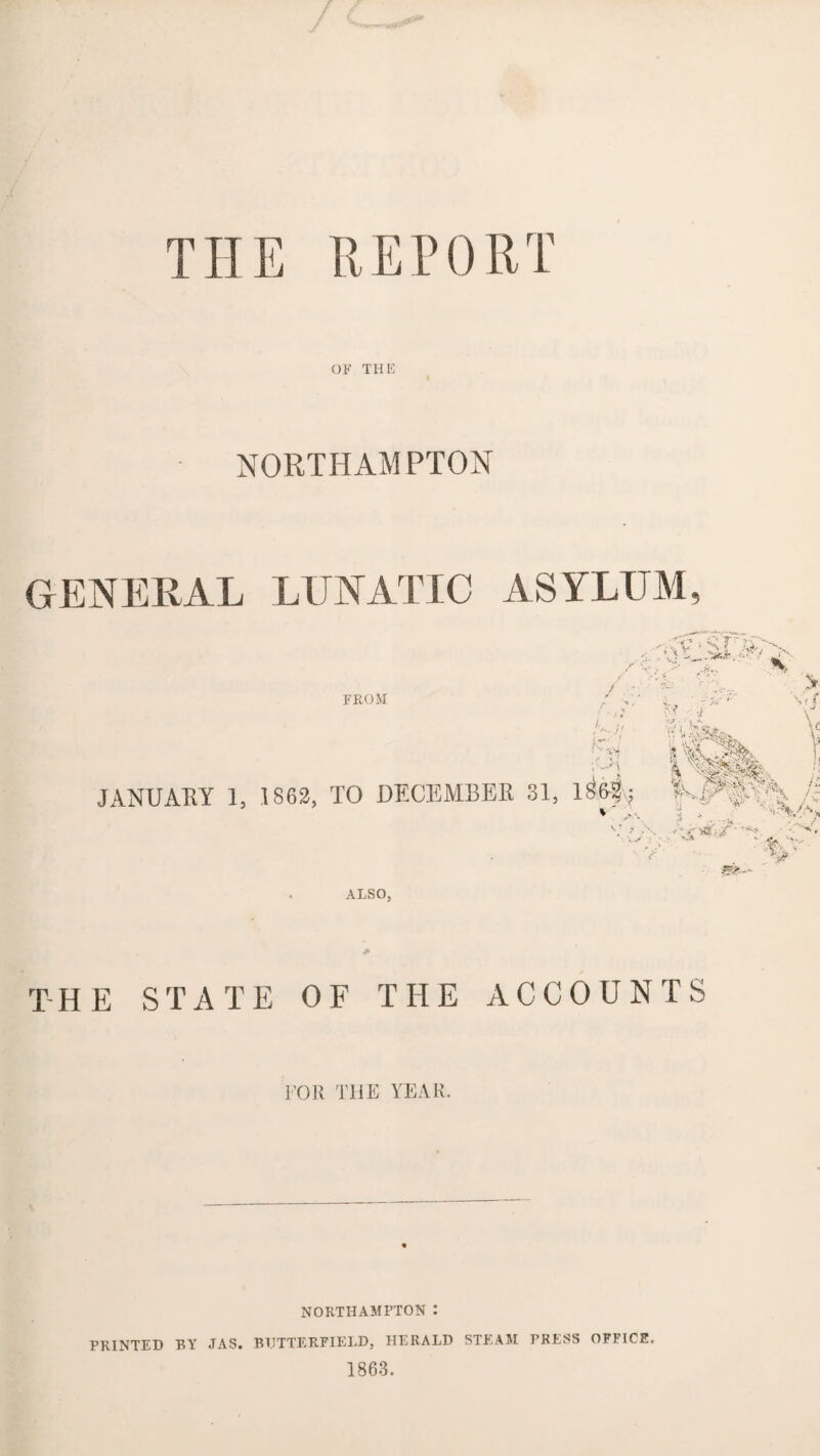 OF THE NORTHAMPTON GENERAL LUNATIC ASYLUM • \ FROM / ^ \i( •■*} '•* j \ b,J! o \ /i JANUARY 1, 1862, TO DECEMBER 31, , \ t.'U V ALSO, THE STATE OF THE ACCOUNTS FOR TliE YEAR. NORTHAMPTON : PRINTED BY JAS. BUTTERFIELD, HERALD STEAM PRESS OFFICE, 1863.