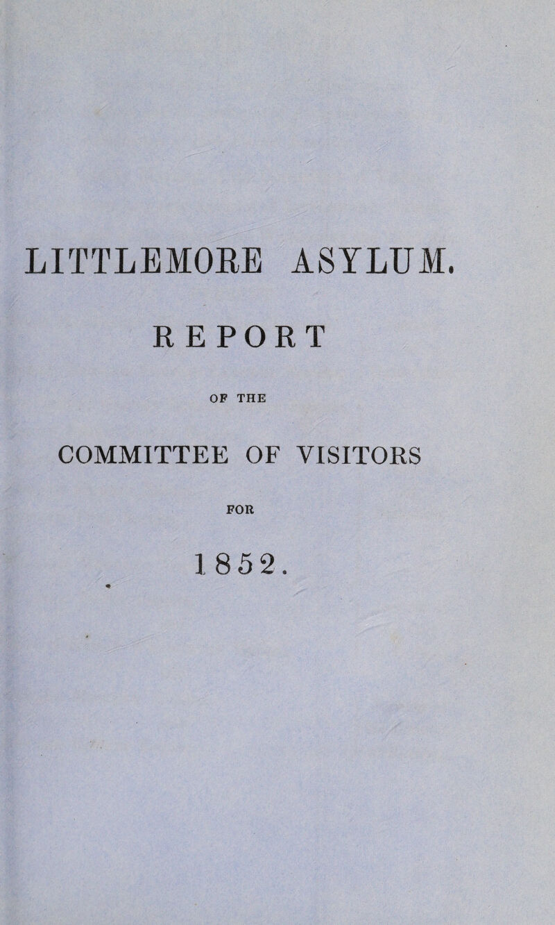 LITTLEMOEE ASYLUM. REPORT OP THE COMMITTEE OF VISITORS FOR 1852.