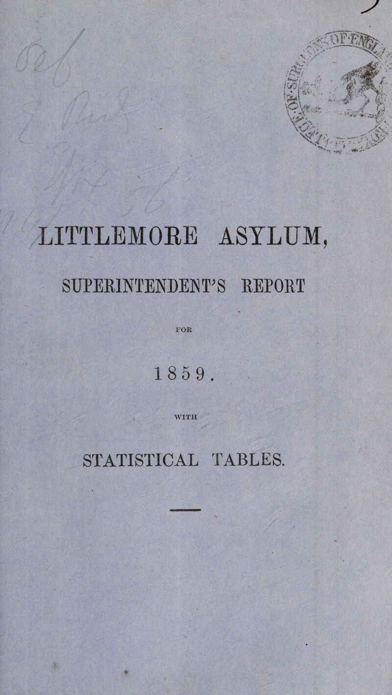 LITTLBMORE ASYLUM, SUPERINTENDENT'S REPORT 1 85 9. WITH STATISTICAL TABLES.