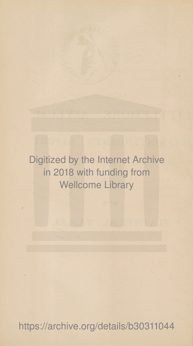 Digitized by the Internet Archive in 2018 with funding from Wellcome Library https://archive.org/details/b30311044