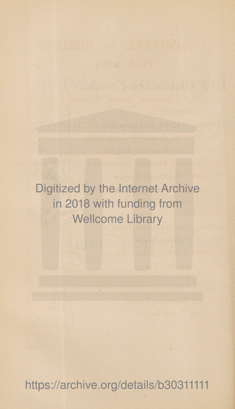 ' Digitized by the Internet Archive in 2018 with funding from Wellcome Library https://archive.org/details/b30311111