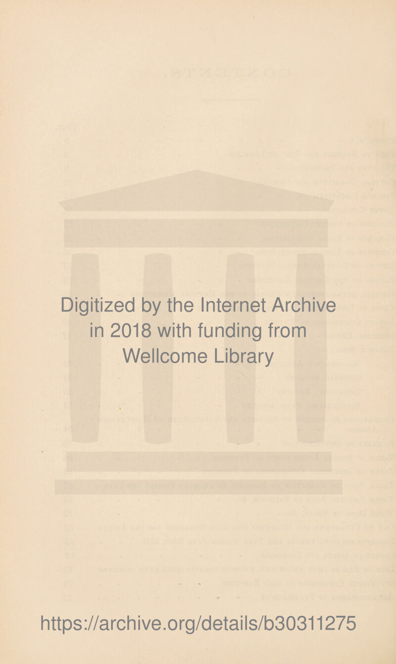 Digitized by the Internet Archive in 2018 with funding from Wellcome Library https://archive.org/details/b30311275