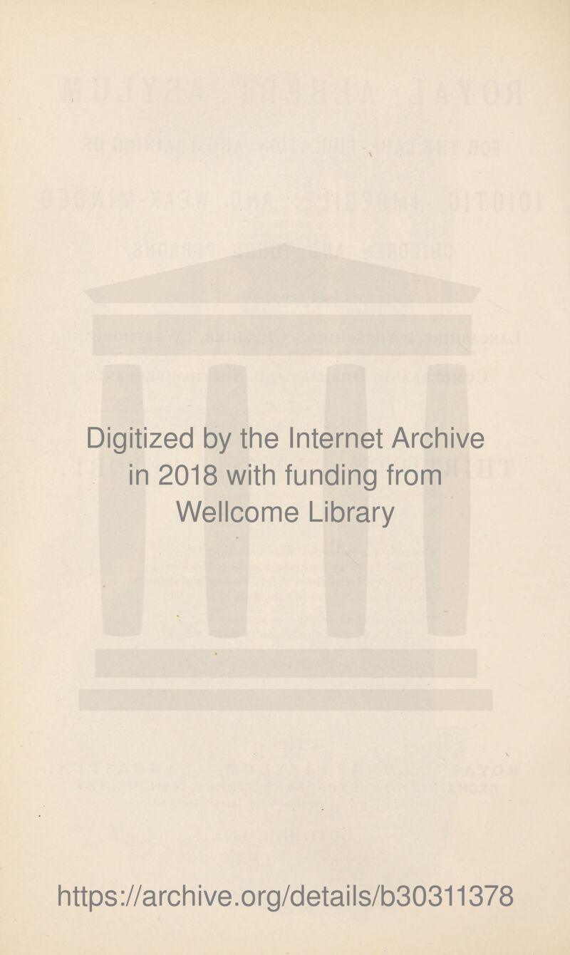 I Digitized by the Internet Archive in 2018 with funding from Wellcome Library https://archive.org/details/b30311378