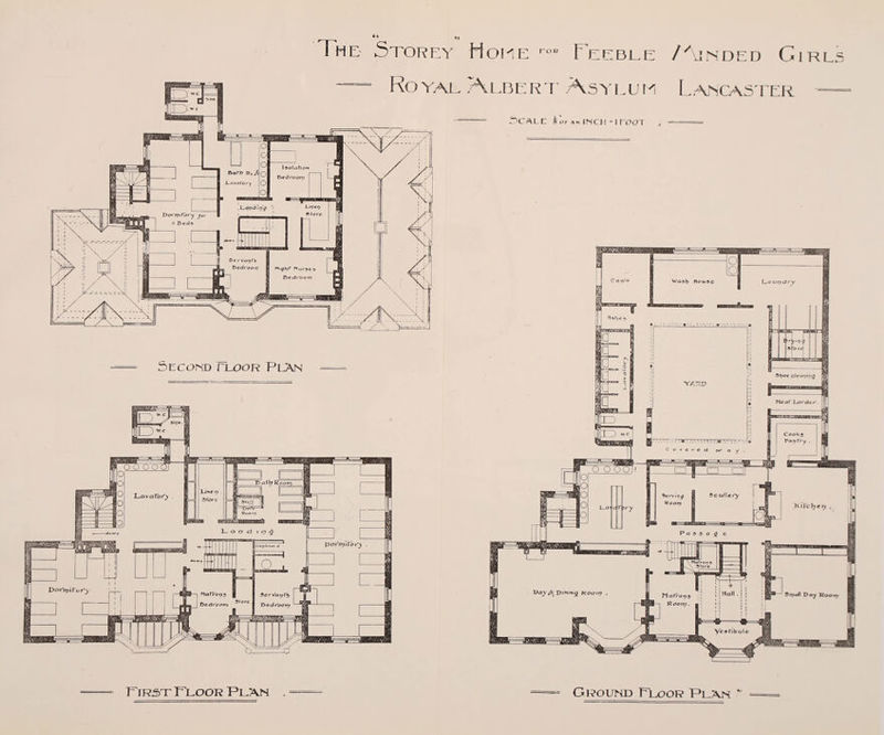 The Storey Hoke roR f z eble /Winded Girls t> 3tjoc ci«oo«7$ Cookj Pay IVy O OOP 3c cjilct'y Uay Dining Kooit? \e » h b cj I e Royal Albert Asylum Lancaster SCALC & or an INCH • I LOOT , Second Floor Plan wash House La ar7dfy K lie Y)C ty nolroijs FTT Hall 3ryal\ Day Roor? M a fr'o 7 s Roon?. m Ground Eloor Plan * First Floor Plan