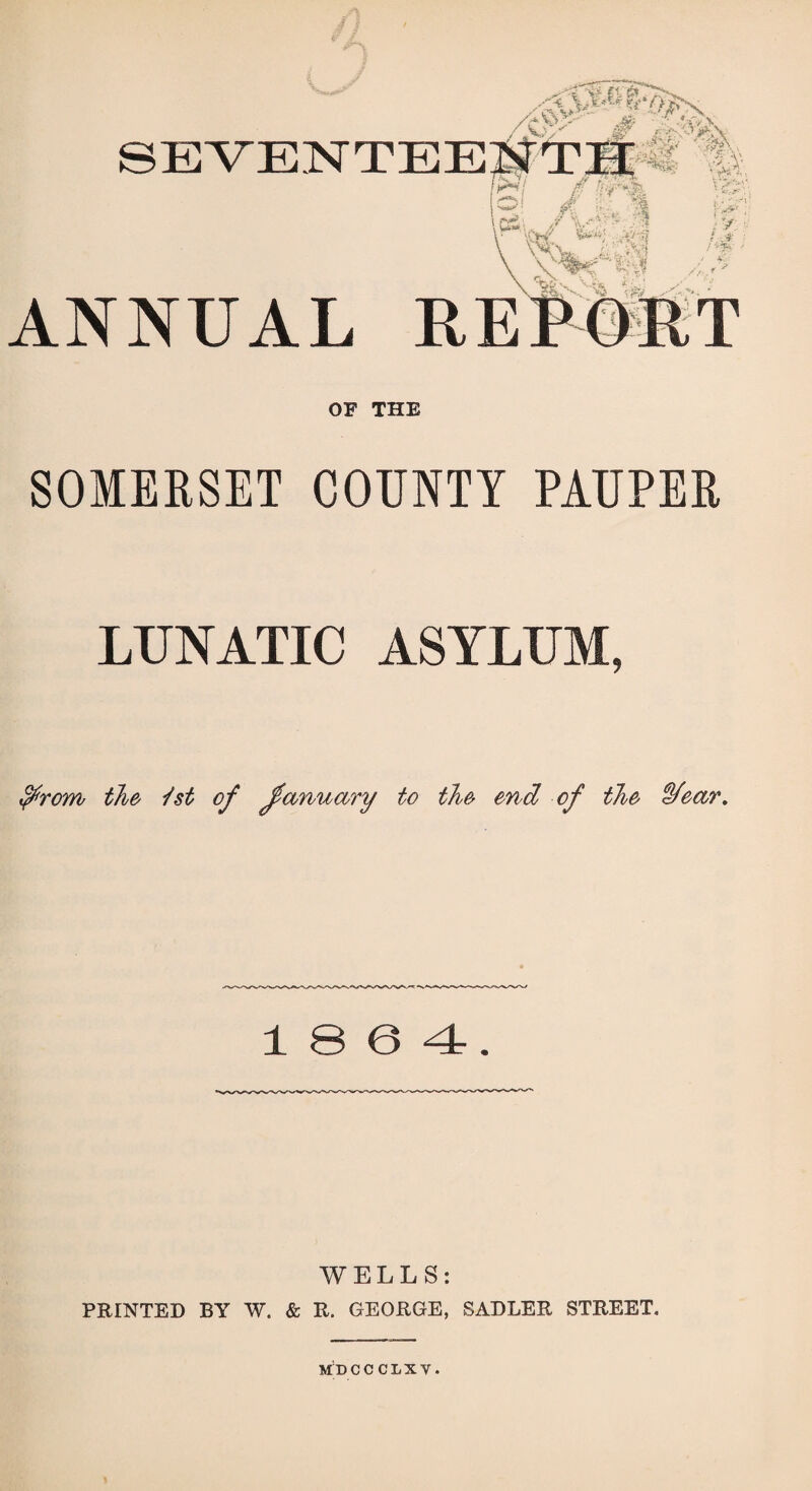 ANNUAL RE OF THE SOMERSET COUNTY PAUPER LUNATIC ASYLUM, $rom the fat of January to the end ■of the &ear. 10 0 4. WELLS: PRINTED BY W. & R. GEORGE, SADLER STREET.