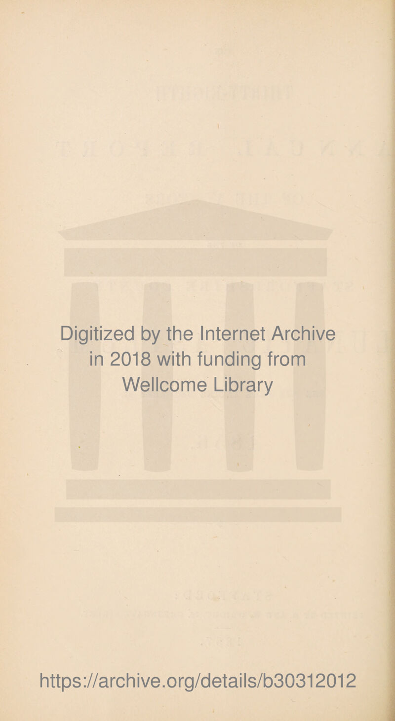 Digitized by the Internet Archive in 2018 with funding from Wellcome Library https://archive.org/details/b30312012