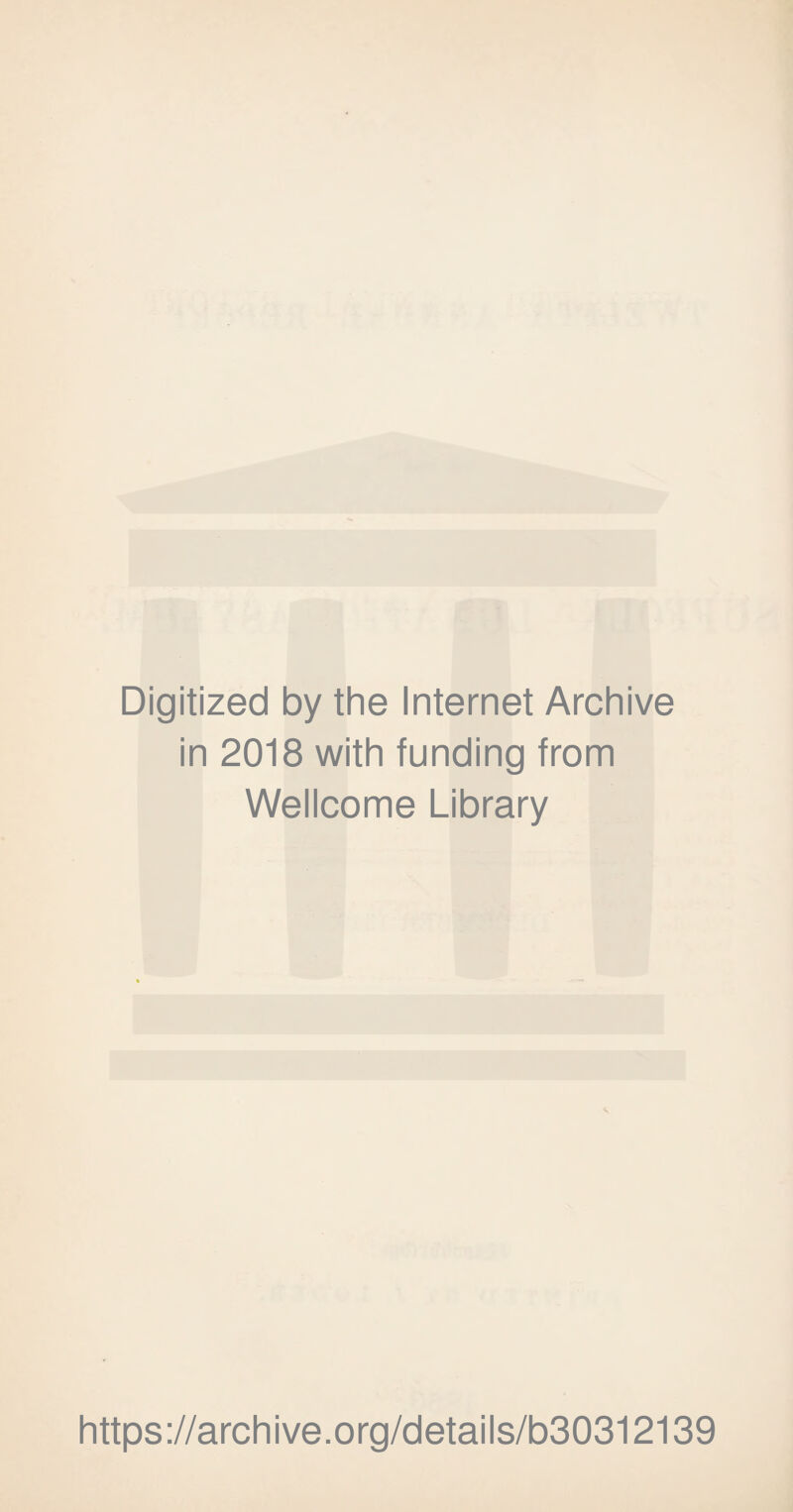 Digitized by the Internet Archive in 2018 with funding from Wellcome Library https://archive.org/details/b30312139