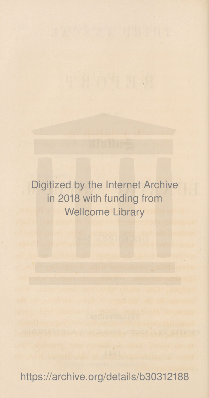 Digitized by the Internet Archive in 2018 with funding from , Wellcome Library https://archive.org/details/b30312188