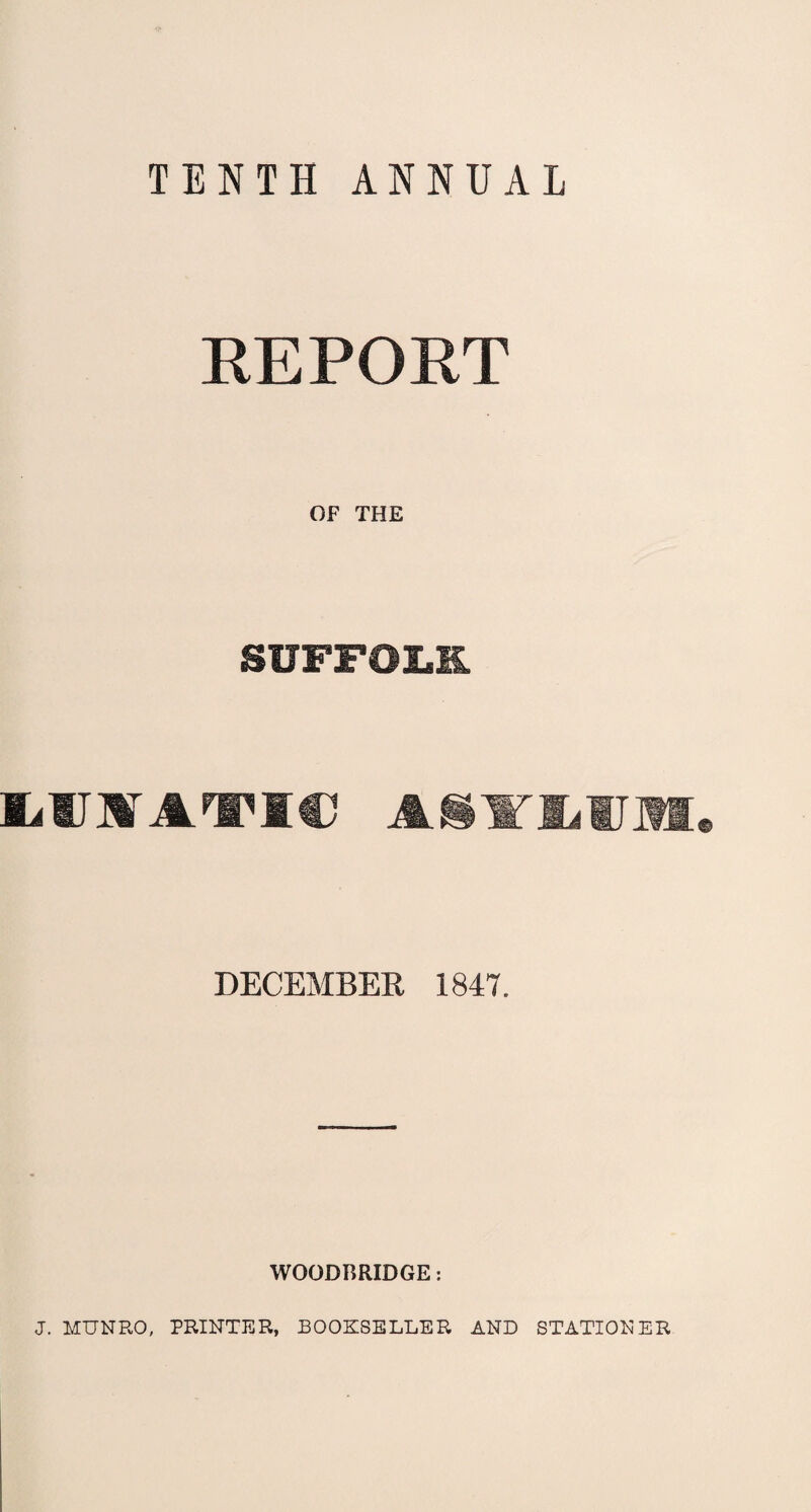 TENTH ANNUAL REPORT OF THE SUFFOLK ■jUhtatoc Jkmwwj-wm® DECEMBER 1847. WOODBRIDGE: J. MUNRO, PRINTER, BOOKSELLER AND STATIONER