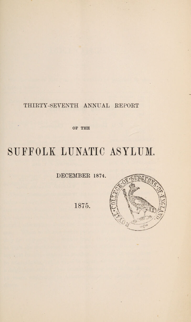 THIRTY-SEVENTH ANNUAL REPORT OF THE SUFFOLK LUNATIC ASYLUM.